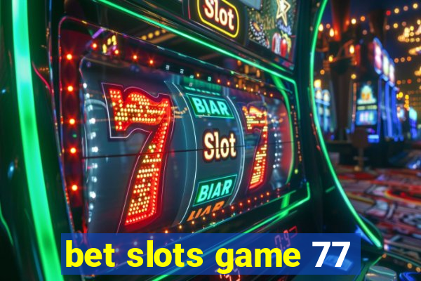 bet slots game 77